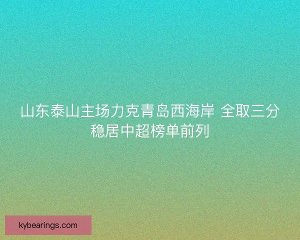 山东泰山主场力克青岛西海岸 全取三分稳居中超榜单前列